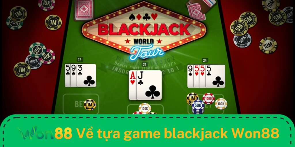 Tìm hiểu tổng quan về tựa game Blackjack Won88 Tìm hiểu tổng quan về tựa game Blackjack Won88