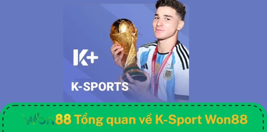 Tổng quan về K Sports Won88 Tổng quan về K-Sports Won88