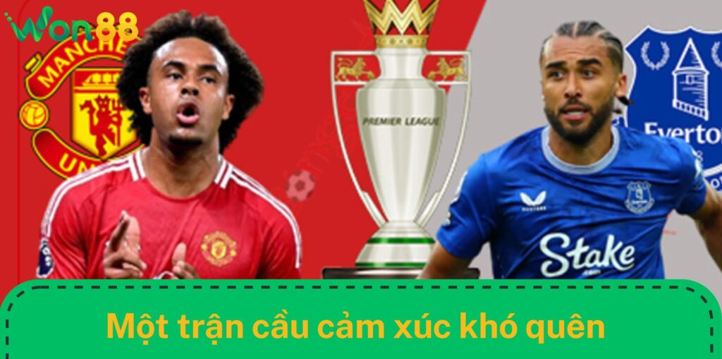 Diễn biến chính Everton gặp Man Utd là một trận cầu đầy cảm xúc và khó quên